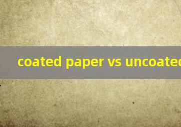  coated paper vs uncoated